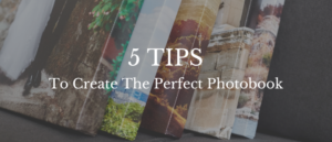 5 Tips for Creating the Perfect photobook